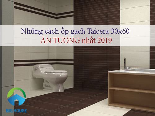 Tổng hợp cách ốp gạch Taicera 30×60 Ấn tượng tạo sự khác biệt