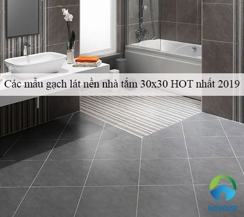 TOP mẫu gạch lát nền nhà tắm 30×30 Đẹp – HOT nhất 2023