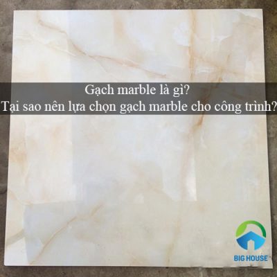 Gạch marble là gì? Tại sao nên lựa chọn gạch marble cho công trình?