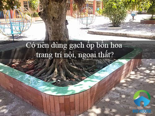 Có nên sử dụng gạch ốp bồn hoa trang trí nội, ngoại thất chất lượng?