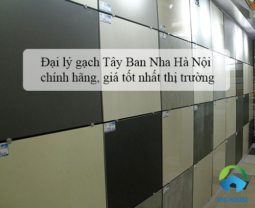 Đại lý gạch Tây Ban Nha Hà Nội chính hãng, Giá tốt nhất Thị trường