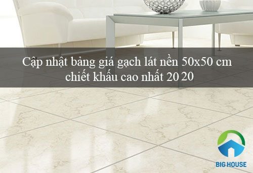 Bảng giá gạch lát nền 50×50 Viglacera, Prime, Vitto, Tasa… 2026